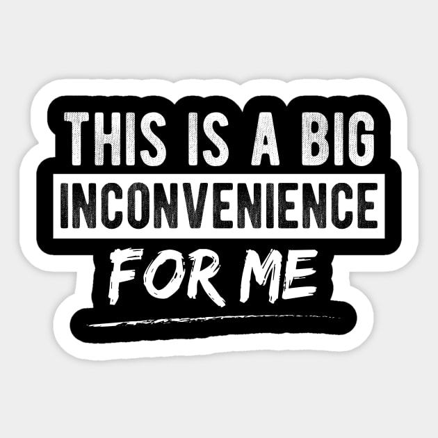 This Is A Big Inconvenience For Me Funny Sarcastic Quote Sticker by printalpha-art